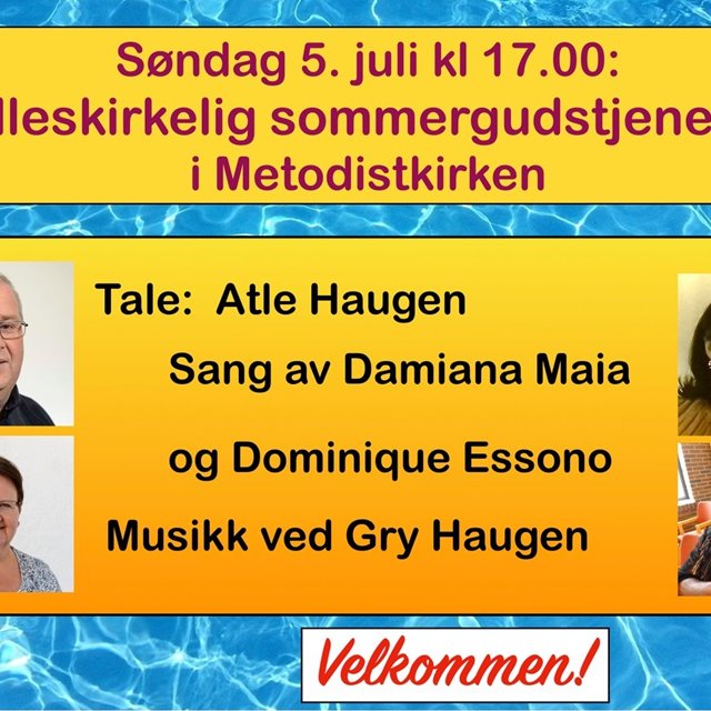 Felles Sommergudstjeneste i Metodistkirken . Mrk tiden. Atle Haugen taler. Sang av Daimana Maia og Dominique Essono. Musikk ved Gry Haugen. Kirkekaffe.